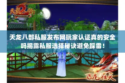 天龙八部私服发布网玩家认证真的安全吗揭露私服选择秘诀避免踩雷! 天龙八部私服发布网玩家认证真的安全吗揭露私服选择秘诀避免踩雷!