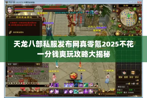 天龙八部私服发布网真零氪2025不花一分钱爽玩攻略大揭秘 天龙八部私服发布网真零氪2025不花一分钱爽玩攻略大揭秘