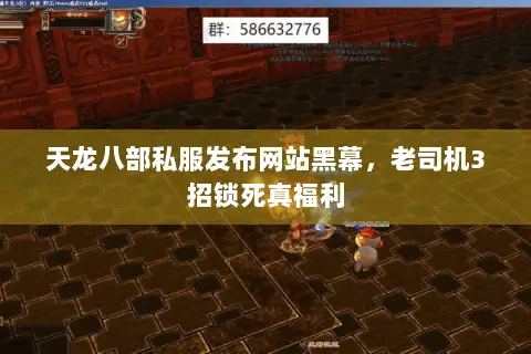 天龙八部私服发布网站黑幕,老司机3招锁死真福利 天龙八部私服发布网站黑幕,老司机3招锁死真福利