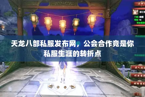 天龙八部私服发布网,公会合作竟是你私服生涯的转折点 天龙八部私服发布网,公会合作竟是你私服生涯的转折点