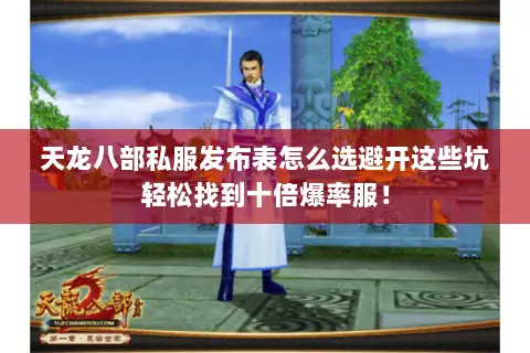 天龙八部私服发布表怎么选避开这些坑轻松找到十倍爆率服! 天龙八部私服发布表怎么选避开这些坑轻松找到十倍爆率服!