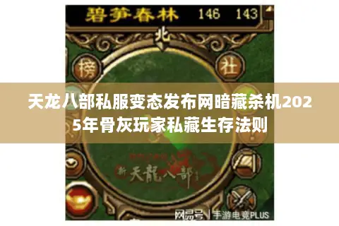 天龙八部私服变态发布网暗藏杀机2025年骨灰玩家私藏生存法则 天龙八部私服变态发布网暗藏杀机2025年骨灰玩家私藏生存法则
