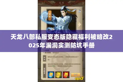 天龙八部私服变态版隐藏福利被暗改2025年漏洞实测防坑手册 天龙八部私服变态版隐藏福利被暗改2025年漏洞实测防坑手册
