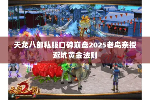 天龙八部私服口碑崩盘2025老鸟亲授避坑黄金法则