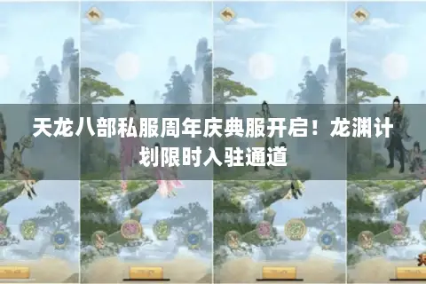 天龙八部私服周年庆典服开启!龙渊计划限时入驻通道 天龙八部私服周年庆典服开启!龙渊计划限时入驻通道