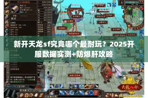 新开天龙sf究竟哪个最耐玩?2025开服数据实测+防爆肝攻略 新开天龙sf究竟哪个最耐玩?2025开服数据实测+防爆肝攻略