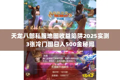 天龙八部私服地图收益陷阱2025实测3张冷门图日入500金秘闻 天龙八部私服地图收益陷阱2025实测3张冷门图日入500金秘闻