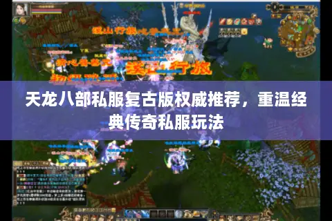 天龙八部私服复古版权威推荐,重温经典传奇私服玩法 天龙八部私服复古版权威推荐,重温经典传奇私服玩法