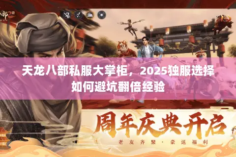 天龙八部私服大掌柜,2025独服选择如何避坑翻倍经验 天龙八部私服大掌柜,2025独服选择如何避坑翻倍经验