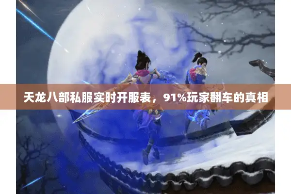天龙八部私服实时开服表,91%玩家翻车的真相 天龙八部私服实时开服表,91%玩家翻车的真相