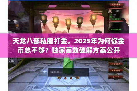 天龙八部私服打金,2025年为何你金币总不够?独家高效破解方案公开 天龙八部私服打金,2025年为何你金币总不够?独家高效破解方案公开