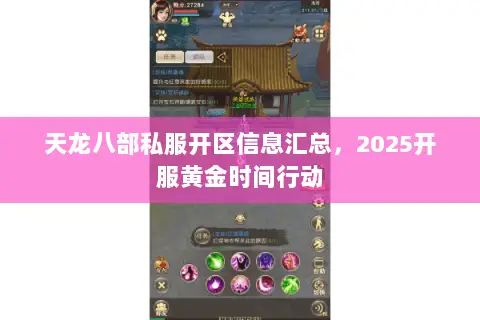 天龙八部私服开区信息汇总,2025开服黄金时间行动 天龙八部私服开区信息汇总,2025开服黄金时间行动