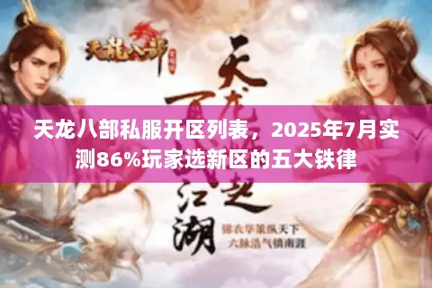 天龙八部私服开区列表,2025年7月实测86%玩家选新区的五大铁律 天龙八部私服开区列表,2025年7月实测86%玩家选新区的五大铁律