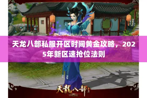 天龙八部私服开区时间黄金攻略,2025年新区速抢位法则 天龙八部私服开区时间黄金攻略,2025年新区速抢位法则
