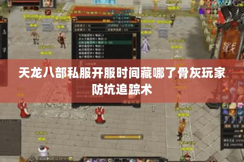 天龙八部私服开服时间藏哪了骨灰玩家防坑追踪术