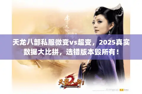 天龙八部私服微变vs超变,2025真实数据大比拼,选错版本毁所有! 天龙八部私服微变vs超变,2025真实数据大比拼,选错版本毁所有!