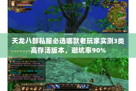 天龙八部私服必选哪款老玩家实测3类高存活版本,避坑率90% 天龙八部私服必选哪款老玩家实测3类高存活版本,避坑率90%
