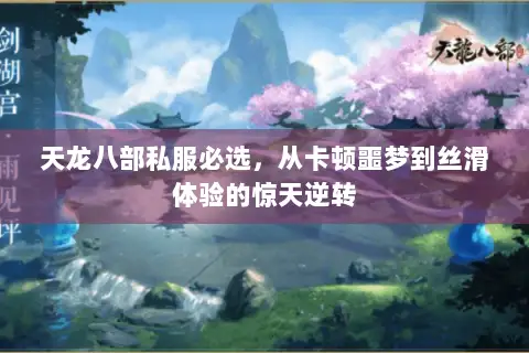 天龙八部私服必选,从卡顿噩梦到丝滑体验的惊天逆转 天龙八部私服必选,从卡顿噩梦到丝滑体验的惊天逆转