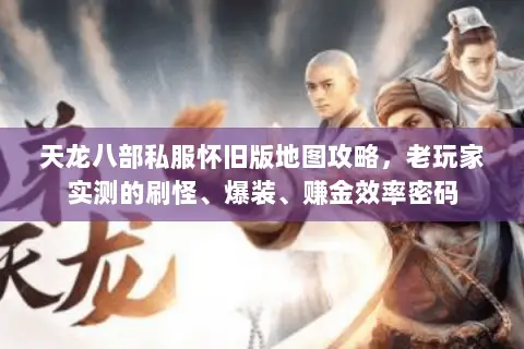 天龙八部私服怀旧版地图攻略，老玩家实测的刷怪、爆装、赚金效率密码