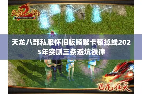 天龙八部私服怀旧版频繁卡顿掉线2025年实测三条避坑铁律