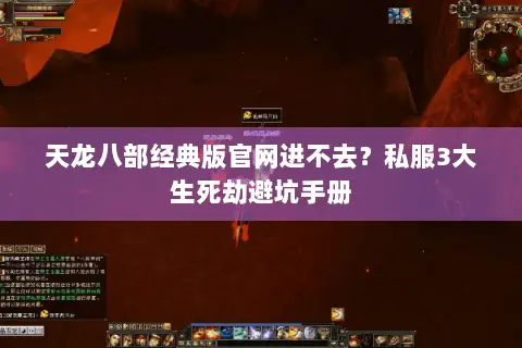天龙八部经典版官网进不去？私服3大生死劫避坑手册