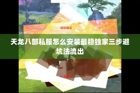 天龙八部私服怎么安装最稳独家三步避坑法流出