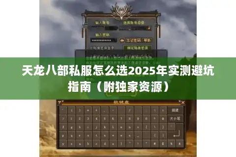 天龙八部私服怎么选2025年实测避坑指南(附独家资源) 天龙八部私服怎么选2025年实测避坑指南(附独家资源)