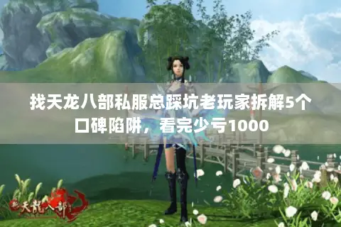 找天龙八部私服总踩坑老玩家拆解5个口碑陷阱，看完少亏1000