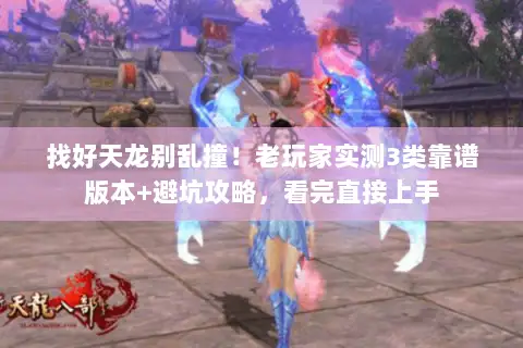 找好天龙别乱撞!老玩家实测3类靠谱版本+避坑攻略,看完直接上手 找好天龙别乱撞!老玩家实测3类靠谱版本+避坑攻略,看完直接上手