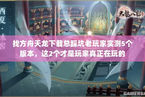 找方舟天龙下载总踩坑老玩家实测5个版本,这2个才是玩家真正在玩的 找方舟天龙下载总踩坑老玩家实测5个版本,这2个才是玩家真正在玩的