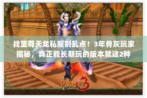 找至尊天龙私服别乱点！3年骨灰玩家揭秘，真正能长期玩的版本就这2种