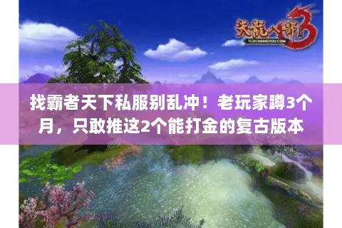 找霸者天下私服别乱冲!老玩家蹲3个月,只敢推这2个能打金的复古版本 找霸者天下私服别乱冲!老玩家蹲3个月,只敢推这2个能打金的复古版本