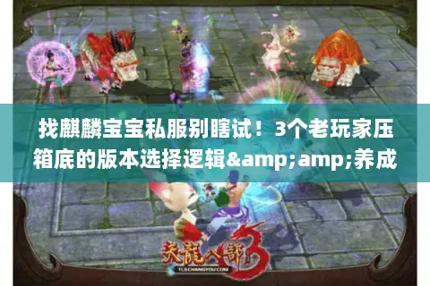 找麒麟宝宝私服别瞎试！3个老玩家压箱底的版本选择逻辑&amp;养成暗线