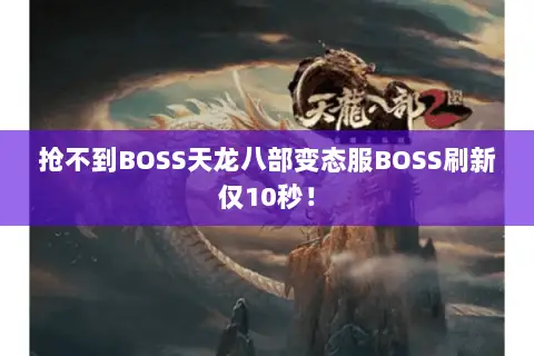 抢不到BOSS天龙八部变态服BOSS刷新仅10秒! 抢不到BOSS天龙八部变态服BOSS刷新仅10秒!