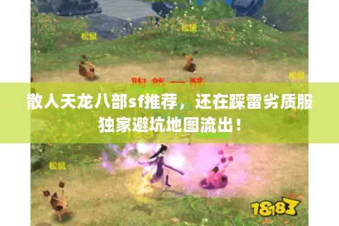 散人天龙八部sf推荐,还在踩雷劣质服独家避坑地图流出! 散人天龙八部sf推荐,还在踩雷劣质服独家避坑地图流出!