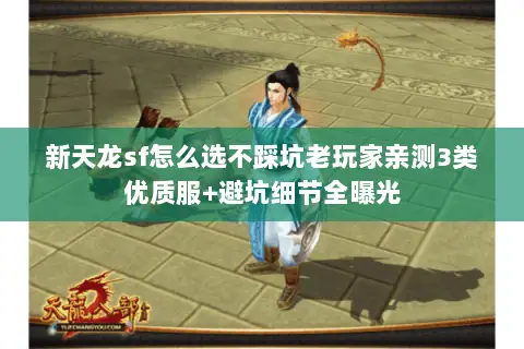 新天龙sf怎么选不踩坑老玩家亲测3类优质服+避坑细节全曝光 新天龙sf怎么选不踩坑老玩家亲测3类优质服+避坑细节全曝光