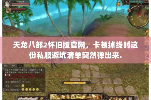 天龙八部2怀旧版官网,卡顿掉线时这份私服避坑清单突然弹出来. 天龙八部2怀旧版官网,卡顿掉线时这份私服避坑清单突然弹出来.