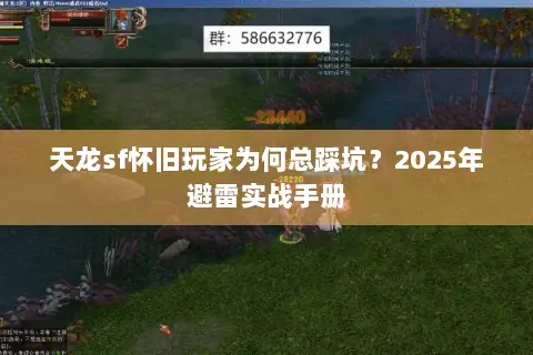 天龙sf怀旧玩家为何总踩坑?2025年避雷实战手册 天龙sf怀旧玩家为何总踩坑?2025年避雷实战手册
