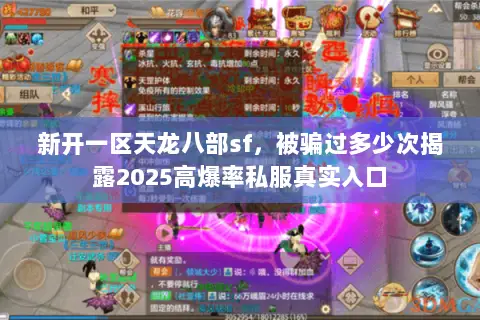 新开一区天龙八部sf，被骗过多少次揭露2025高爆率私服真实入口