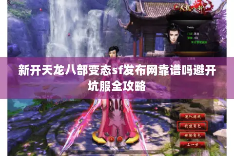 新开天龙八部变态sf发布网靠谱吗避开坑服全攻略