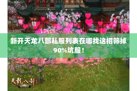 新开天龙八部私服列表在哪找这招筛掉90%坑服！