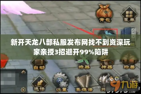 新开天龙八部私服发布网找不到资深玩家亲授3招避开99%陷阱 新开天龙八部私服发布网找不到资深玩家亲授3招避开99%陷阱