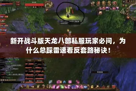 新开战斗版天龙八部私服玩家必问,为什么总踩雷速看反套路秘诀! 新开战斗版天龙八部私服玩家必问,为什么总踩雷速看反套路秘诀!