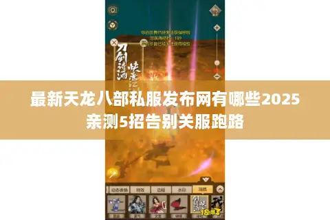 最新天龙八部私服发布网有哪些2025亲测5招告别关服跑路
