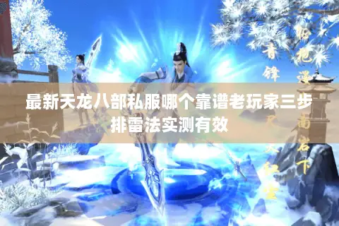 最新天龙八部私服哪个靠谱老玩家三步排雷法实测有效 最新天龙八部私服哪个靠谱老玩家三步排雷法实测有效