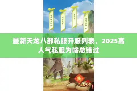 最新天龙八部私服开服列表,2025高人气私服为啥总错过 最新天龙八部私服开服列表,2025高人气私服为啥总错过