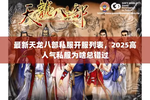 最新天龙八部私服开服列表,2025高人气私服为啥总错过 最新天龙八部私服开服列表,2025高人气私服为啥总错过