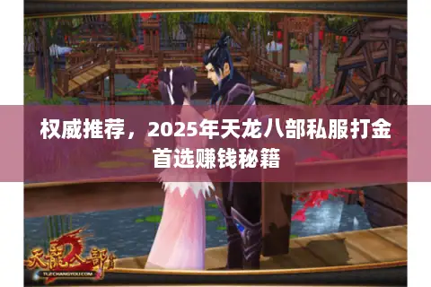 权威推荐,2025年天龙八部私服打金首选赚钱秘籍 权威推荐,2025年天龙八部私服打金首选赚钱秘籍