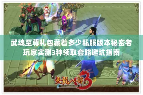 武魂至尊礼包藏着多少私服版本秘密老玩家实测3种领取套路避坑指南 武魂至尊礼包藏着多少私服版本秘密老玩家实测3种领取套路避坑指南