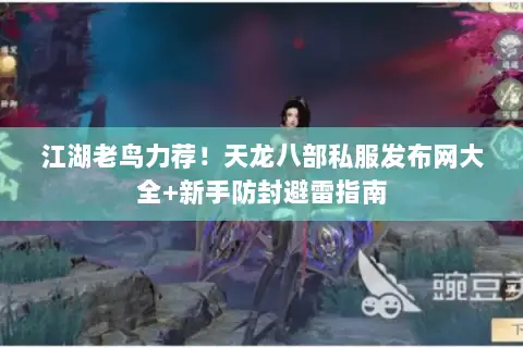 江湖老鸟力荐!天龙八部私服发布网大全+新手防封避雷指南 江湖老鸟力荐!天龙八部私服发布网大全+新手防封避雷指南